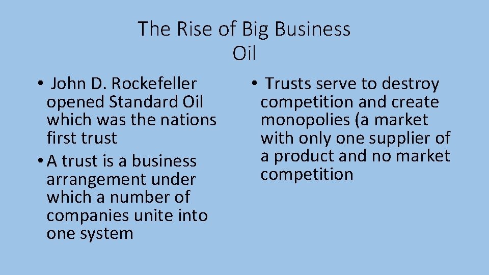 The Rise of Big Business Oil • John D. Rockefeller opened Standard Oil which