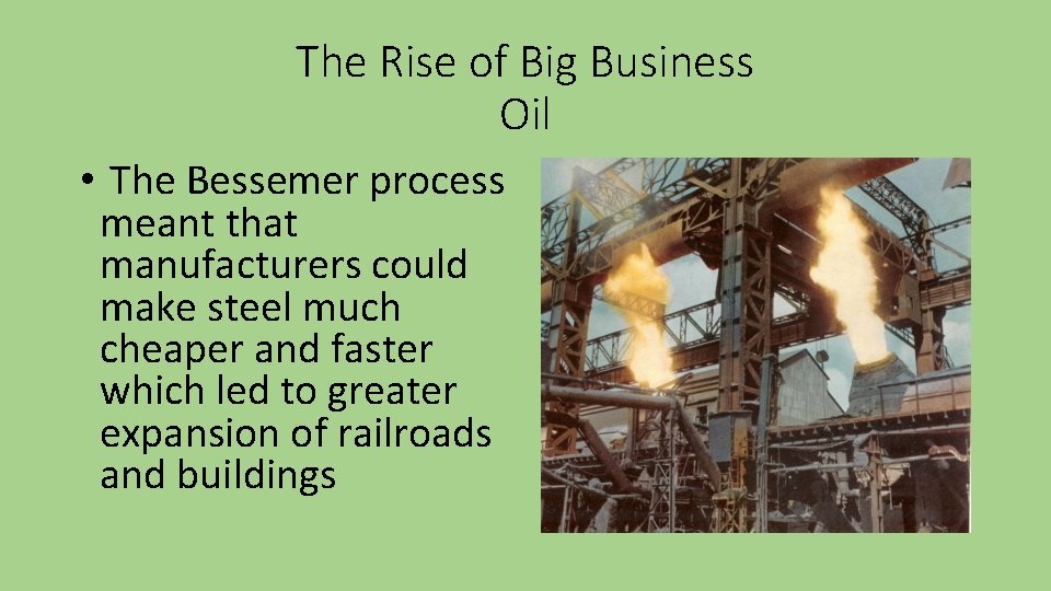 The Rise of Big Business Oil • The Bessemer process meant that manufacturers could