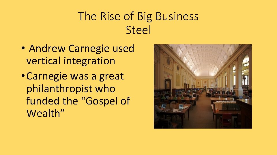 The Rise of Big Business Steel • Andrew Carnegie used vertical integration • Carnegie