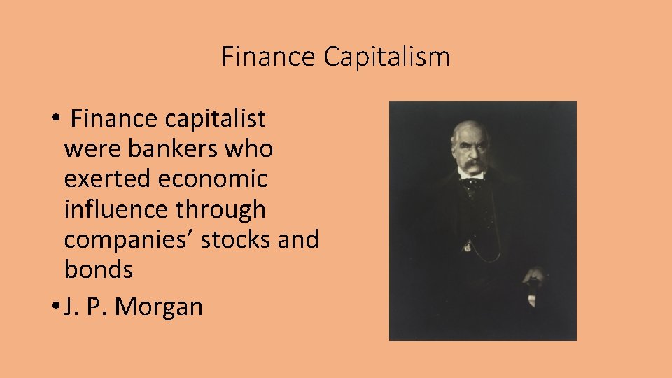 Finance Capitalism • Finance capitalist were bankers who exerted economic influence through companies’ stocks