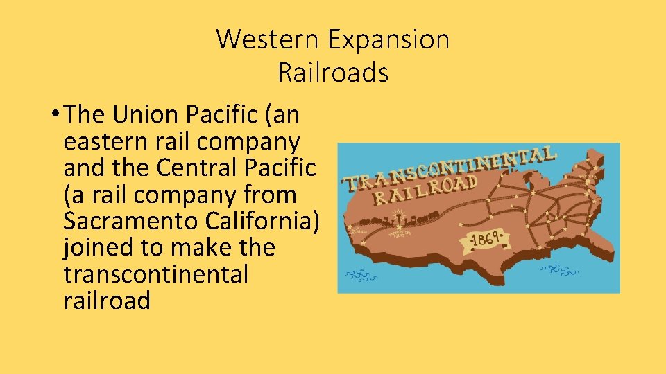 Western Expansion Railroads • The Union Pacific (an eastern rail company and the Central