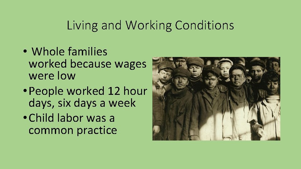 Living and Working Conditions • Whole families worked because wages were low • People