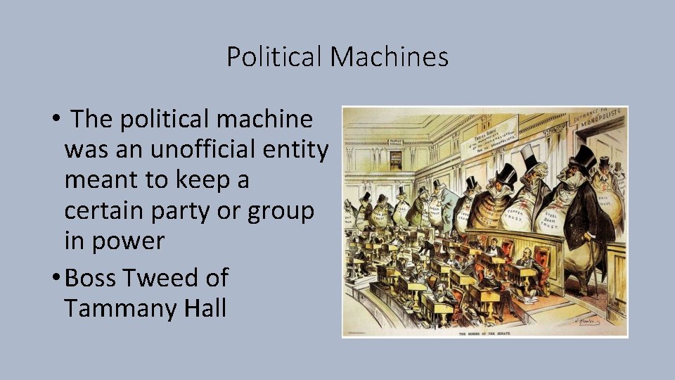 Political Machines • The political machine was an unofficial entity meant to keep a