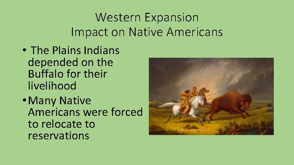 Western Expansion Impact on Native Americans • The Plains Indians depended on the Buffalo