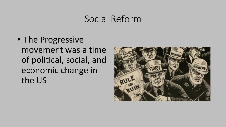 Social Reform • The Progressive movement was a time of political, social, and economic