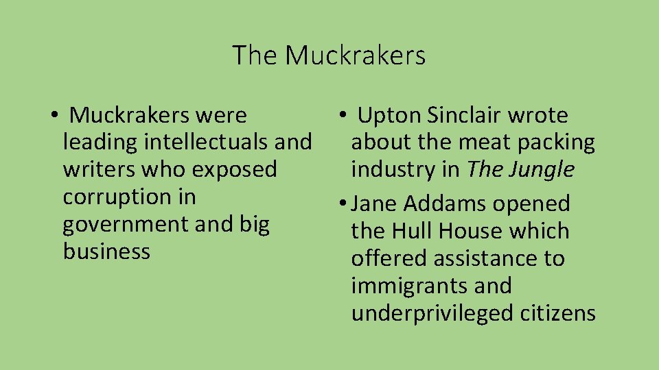 The Muckrakers • Muckrakers were • Upton Sinclair wrote leading intellectuals and about the