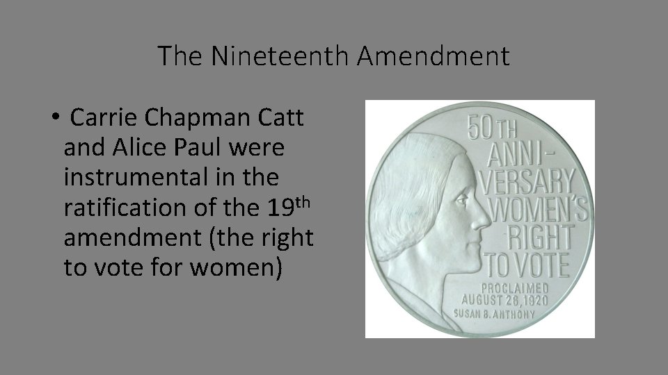 The Nineteenth Amendment • Carrie Chapman Catt and Alice Paul were instrumental in the