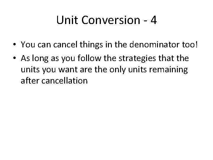 Unit Conversion - 4 • You cancel things in the denominator too! • As
