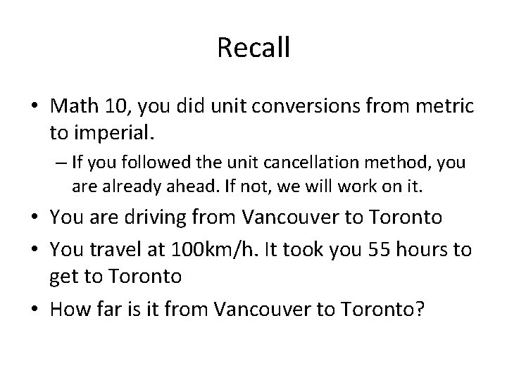 Recall • Math 10, you did unit conversions from metric to imperial. – If
