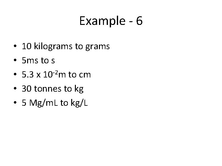 Example - 6 • • • 10 kilograms to grams 5 ms to s