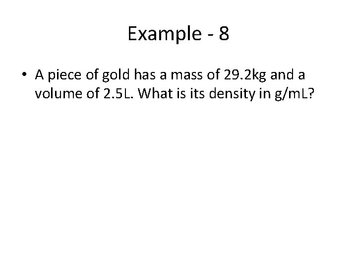 Example - 8 • A piece of gold has a mass of 29. 2