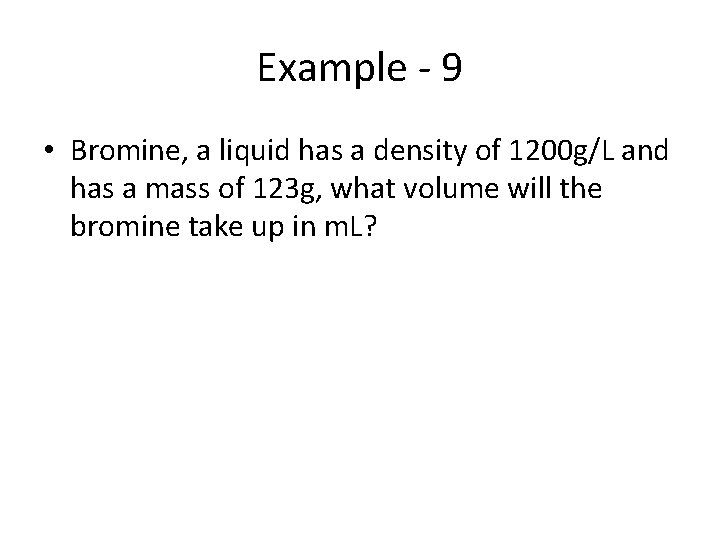 Example - 9 • Bromine, a liquid has a density of 1200 g/L and