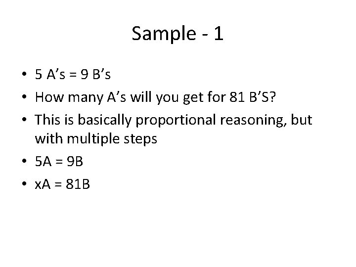 Sample - 1 • 5 A’s = 9 B’s • How many A’s will