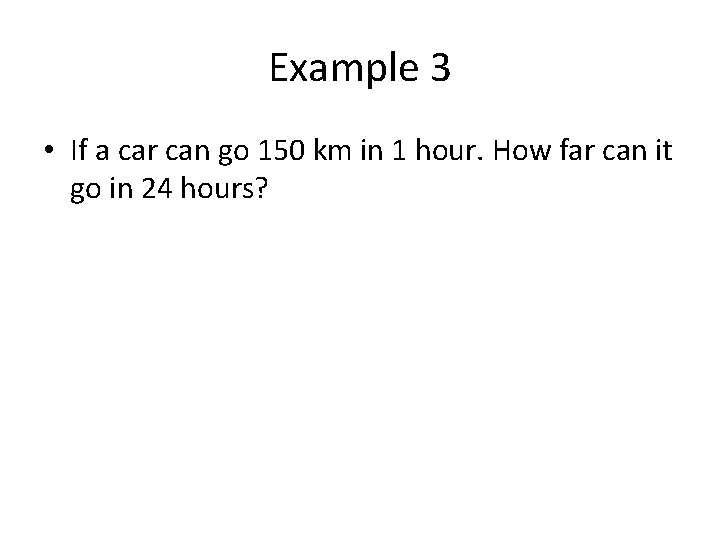 Example 3 • If a car can go 150 km in 1 hour. How