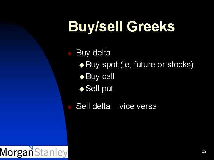 Buy/sell Greeks n n Buy delta u Buy spot (ie, future or stocks) u