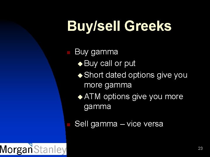 Buy/sell Greeks n n Buy gamma u Buy call or put u Short dated