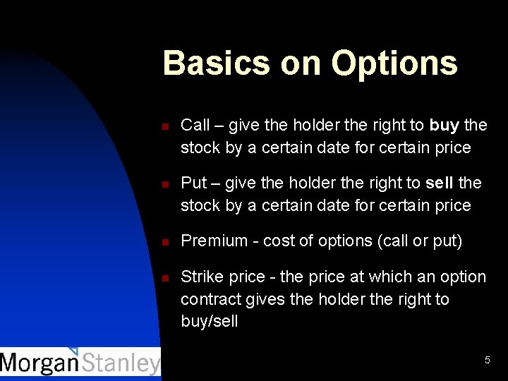 Basics on Options n n Call – give the holder the right to buy