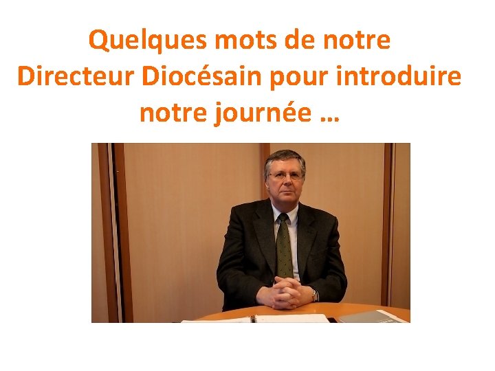 Quelques mots de notre Directeur Diocésain pour introduire notre journée … 