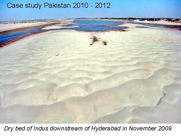 Case study Pakistan 2010 - 2012 Dry bed of Indus downstream of Hyderabad in