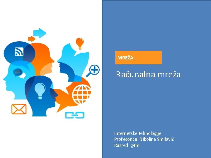 MREŽA Računalna mreža Internetske tehnologije Profesorica: Nikolina Smilović Razred: g 4 m 