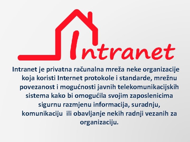 Intranet je privatna računalna mreža neke organizacije koja koristi Internet protokole i standarde, mrežnu