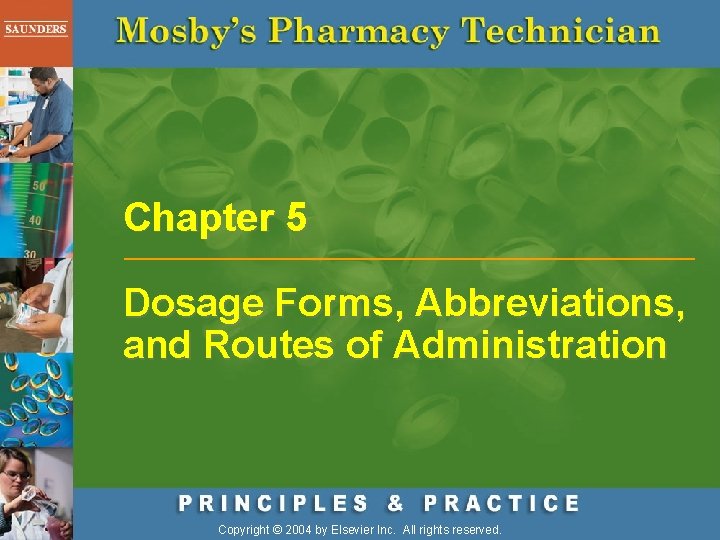 Chapter 5 Dosage Forms, Abbreviations, and Routes of Administration Copyright © 2004 by Elsevier