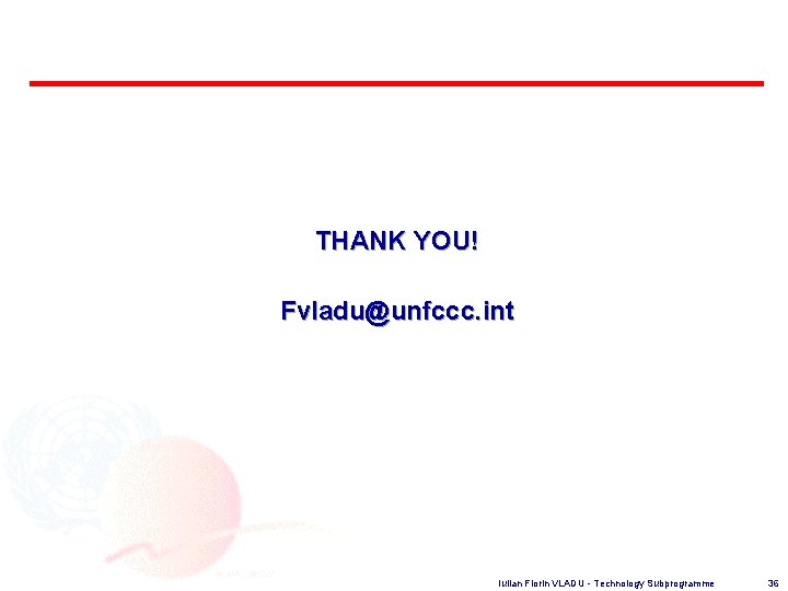 THANK YOU! Fvladu@unfccc. int Iulian Florin VLADU - Technology Subprogramme 36 