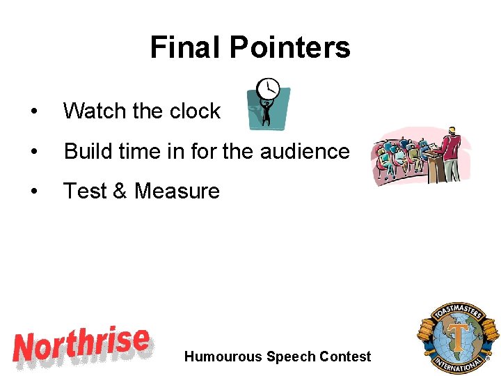 Final Pointers • Watch the clock • Build time in for the audience • Final Pointers • Watch the clock • Build time in for the audience •