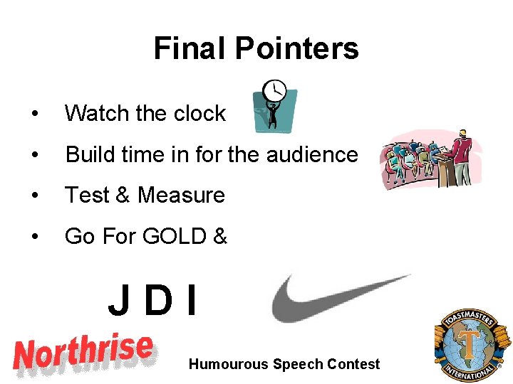 Final Pointers • Watch the clock • Build time in for the audience • Final Pointers • Watch the clock • Build time in for the audience •