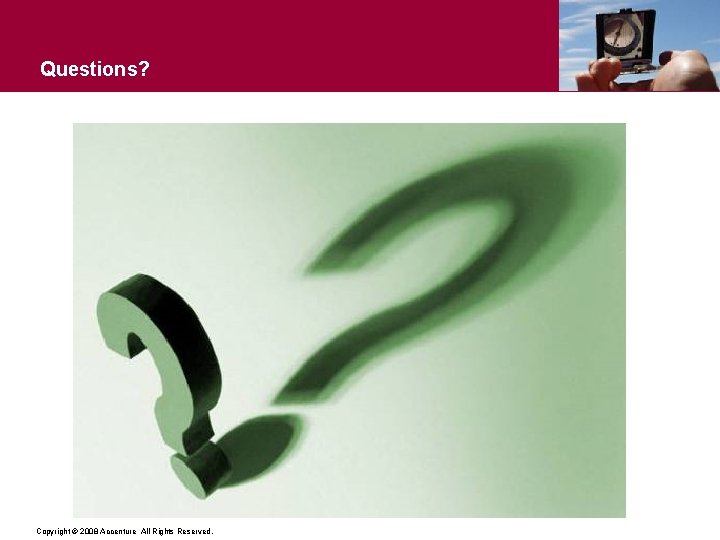 Questions? Copyright © 2008 Accenture All Rights Reserved. 