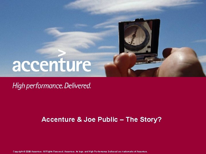 Accenture & Joe Public – The Story? Copyright © 2008 Accenture All Rights Reserved.