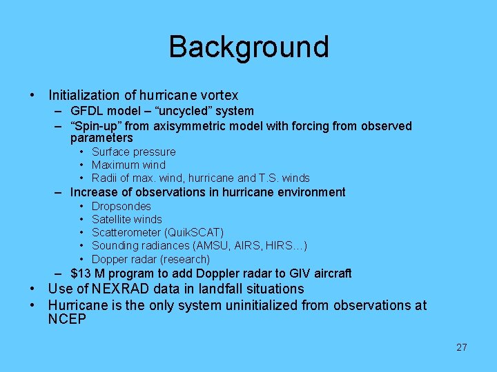 Background • Initialization of hurricane vortex – GFDL model – “uncycled” system – “Spin-up”