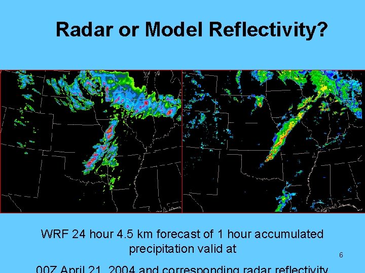 Radar or Model Reflectivity? WRF 24 hour 4. 5 km forecast of 1 hour