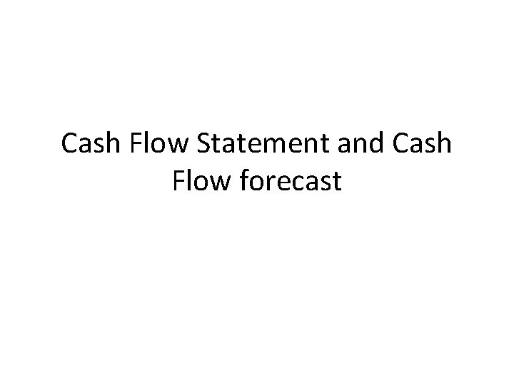 Cash Flow Statement and Cash Flow forecast 