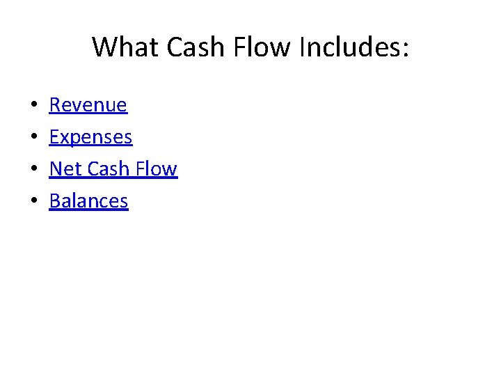 What Cash Flow Includes: • • Revenue Expenses Net Cash Flow Balances 