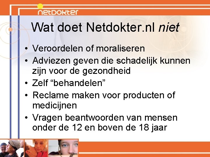 Wat doet Netdokter. nl niet • Veroordelen of moraliseren • Adviezen geven die schadelijk