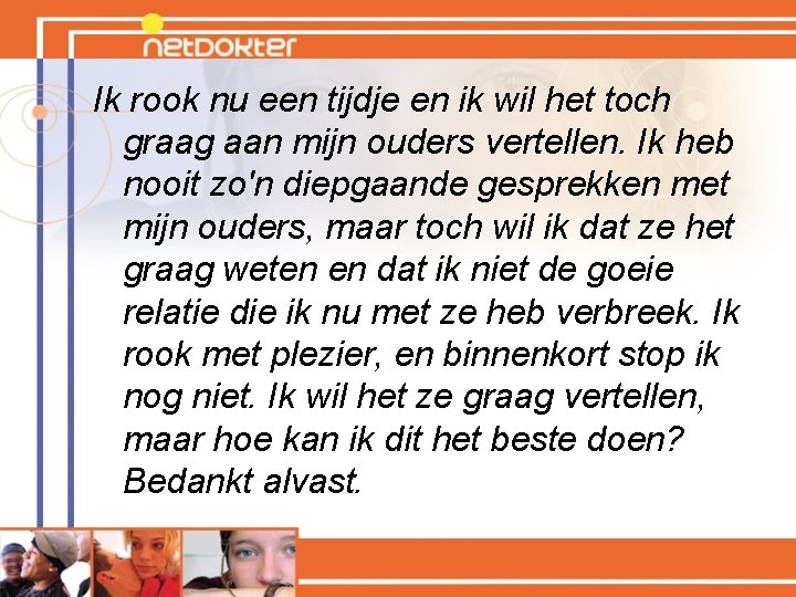 Ik rook nu een tijdje en ik wil het toch graag aan mijn ouders