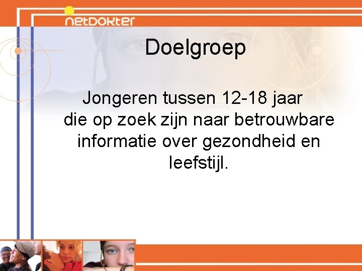 Doelgroep Jongeren tussen 12 -18 jaar die op zoek zijn naar betrouwbare informatie over