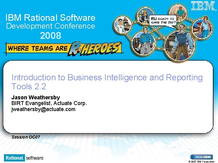 ® IBM Rational Software Development Conference 2008 Introduction to Business Intelligence and Reporting Tools