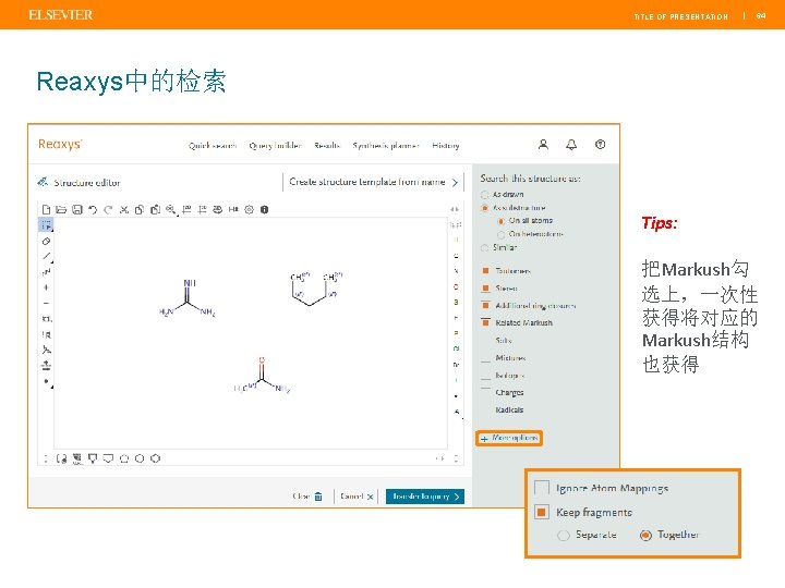 TITLE OF PRESENTATION | 64 Reaxys中的检索 Tips: 把Markush勾 选上，一次性 获得将对应的 Markush结构 也获得 