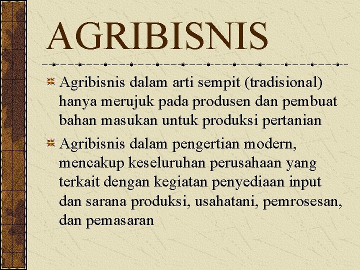 AGRIBISNIS Agribisnis dalam arti sempit (tradisional) hanya merujuk pada produsen dan pembuat bahan masukan