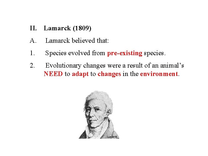 II. Lamarck (1809) A. Lamarck believed that: 1. Species evolved from pre-existing species. 2.