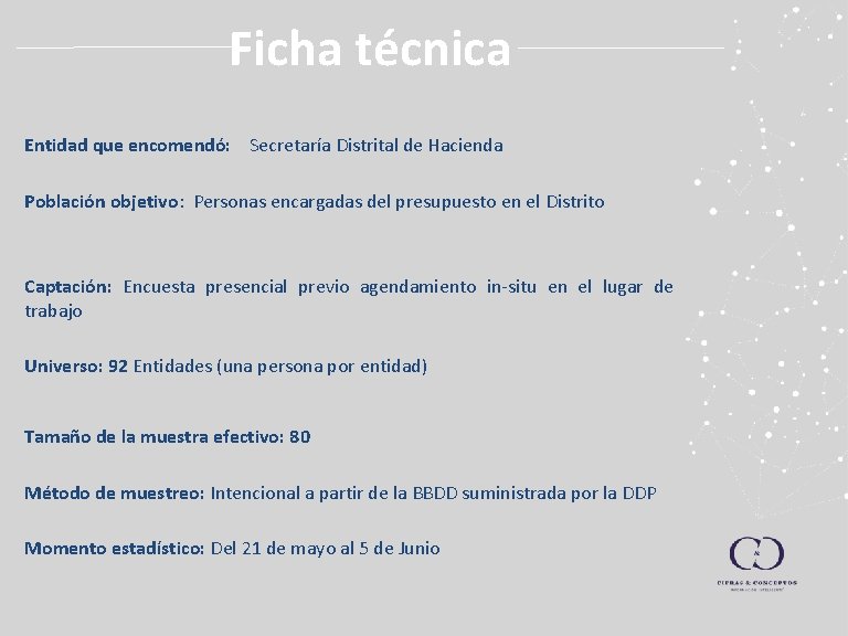 Ficha técnica Entidad que encomendó: Secretaría Distrital de Hacienda Población objetivo: Personas encargadas del