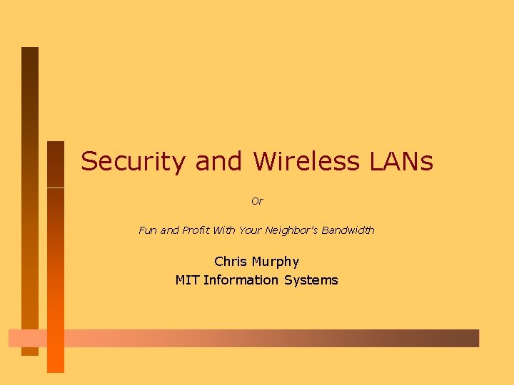 Security and Wireless LANs Or Fun and Profit With Your Neighbor’s Bandwidth Chris Murphy