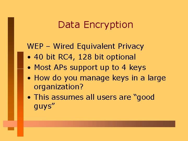 Data Encryption WEP – Wired Equivalent Privacy • 40 bit RC 4, 128 bit