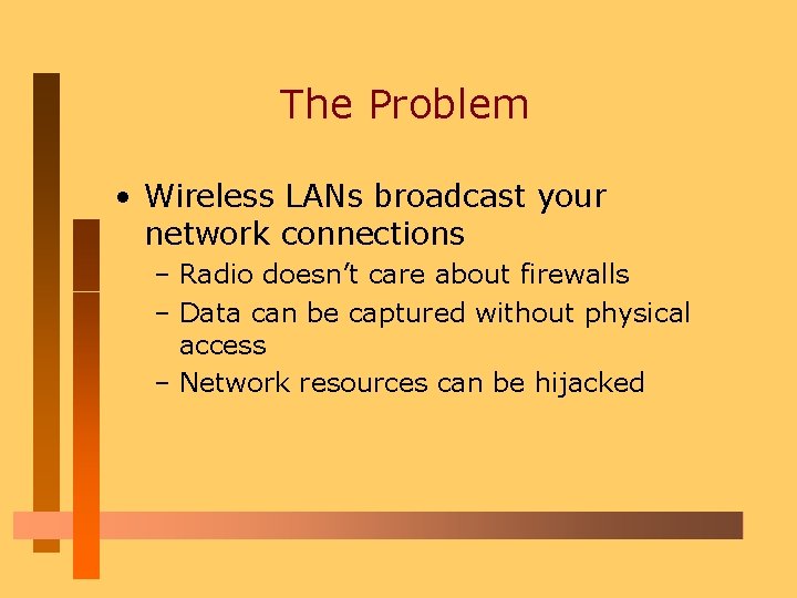 The Problem • Wireless LANs broadcast your network connections – Radio doesn’t care about