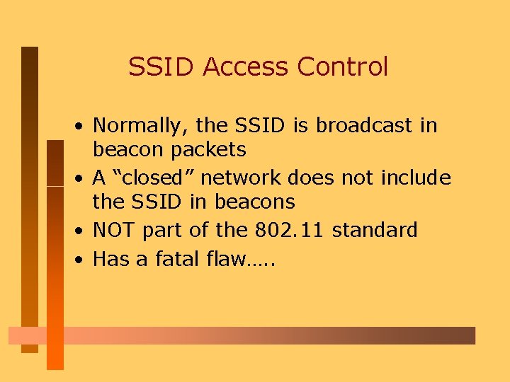 SSID Access Control • Normally, the SSID is broadcast in beacon packets • A