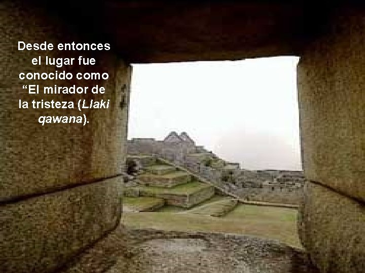 Desde entonces el lugar fue conocido como “El mirador de la tristeza (Llaki qawana).