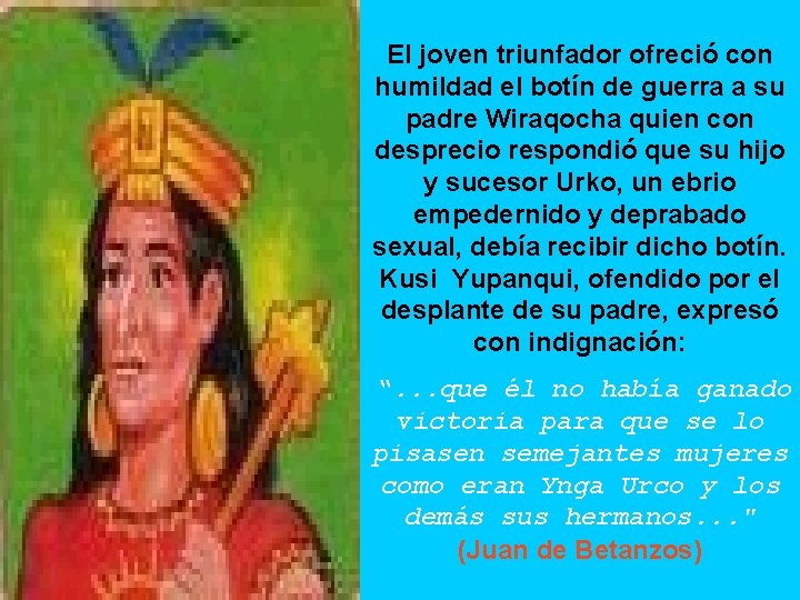 El joven triunfador ofreció con humildad el botín de guerra a su padre Wiraqocha