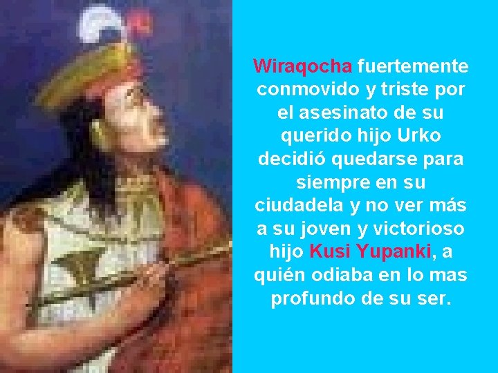 Wiraqocha fuertemente conmovido y triste por el asesinato de su querido hijo Urko decidió